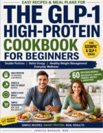 The Glp-1 High-protein Cookbook for Beginners: Easy Recipes & Meal Plans for Smaller Portions, Better Energy, Healthy Weight Management & Everyday Wellness
