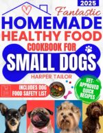Fantastic Homemade Healthy Food Cookbook for Small Dogs: Lots of Quick, Healthy, Vet-approved Recipes to Increase Longevity, Improve Digestion, and Keep Your Pup Happy Even If You Don't Have Time