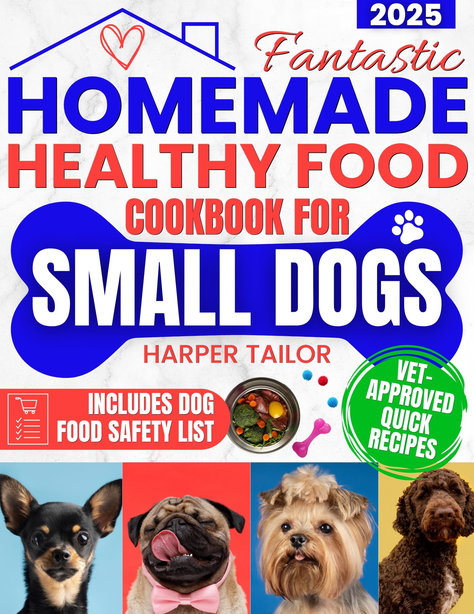 Fantastic Homemade Healthy Food Cookbook for Small Dogs: Lots of Quick, Healthy, Vet-approved Recipes to Increase Longevity, Improve Digestion, and Keep Your Pup Happy Even If You Don't Have Time