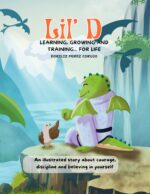 Lil' D: Learning, Growing & Training for Life: a Martial Arts Storybook With Big Lessons for Brave Kids Respect, Character & ... - From a to Z, to Infinity And