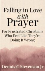 Falling in Love With Prayer: for Frustrated Christians Who Feel Like They're Doing It Wrong