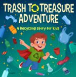 Trash to Treasure Adventure a Recycling Story for Kids: a Social-emotional Story About Environmental Responsibility and the Magic of Turning Waste Into New Toys Little Earth-keepers Book
