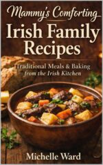 Mammy’s Comforting Irish Family Recipes : Traditional Irish Comfort Food, Family Meals, and Homemade Baking
