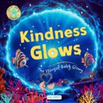 Kindness Glows: the Story of Baby Glowy: the Sparkling Adventures of Glowy the Fish. of Cortez Children's Picture Books Ages 3-7