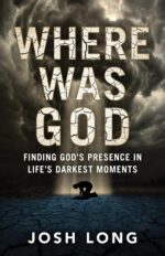 Where Was God: Finding God's Presence in Life's Darkest Moments