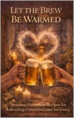 Let the Brew Be Warmed: Seasonal Homebrew Beer Recipes & Techniques for Craft Brewers