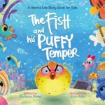 The Fish and His Puffy Temper - a Marine Life Story Book for Kids : Learn to Handle Big Feelings Like Anger and Frustration and Tales
