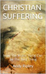 Christian Suffering: How the Worst Thing Can Be the Best Thing