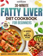 30-minute Fatty Liver Diet Cookbook for Beginners : the 28-day Science-backed Plan to Reverse Nafld With Quick, Stress-free Recipes for Busy Lifestyles.
