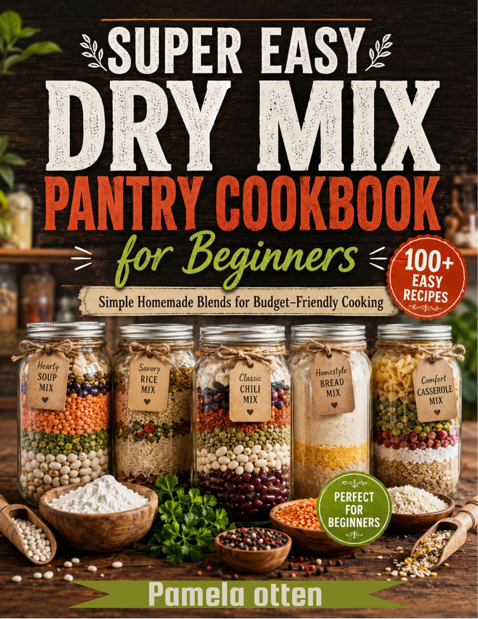 Super Easy Dry Mix Pantry Cookbook for Beginners: Simple Homemade Blends for a Budget Friendly Cooking