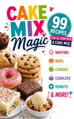 Cake Mix Magic: 99 Easy Dessert Recipes Made With Cake Mix: Simple Cookies, Bars, Cakes, Cobblers, Muffins and More Using Everyday Ingredients