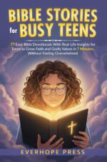 Bible Stories for Busy Teens: 77 Easy Bible Devotionals With Real-life Insights for Teens to Grow Faith and Godly Values in 7 Minutes, Without Feeling Overwhelmed
