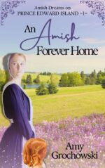 An Amish Forever Home: Amish Dreams on Prince Edward Island, Book 1