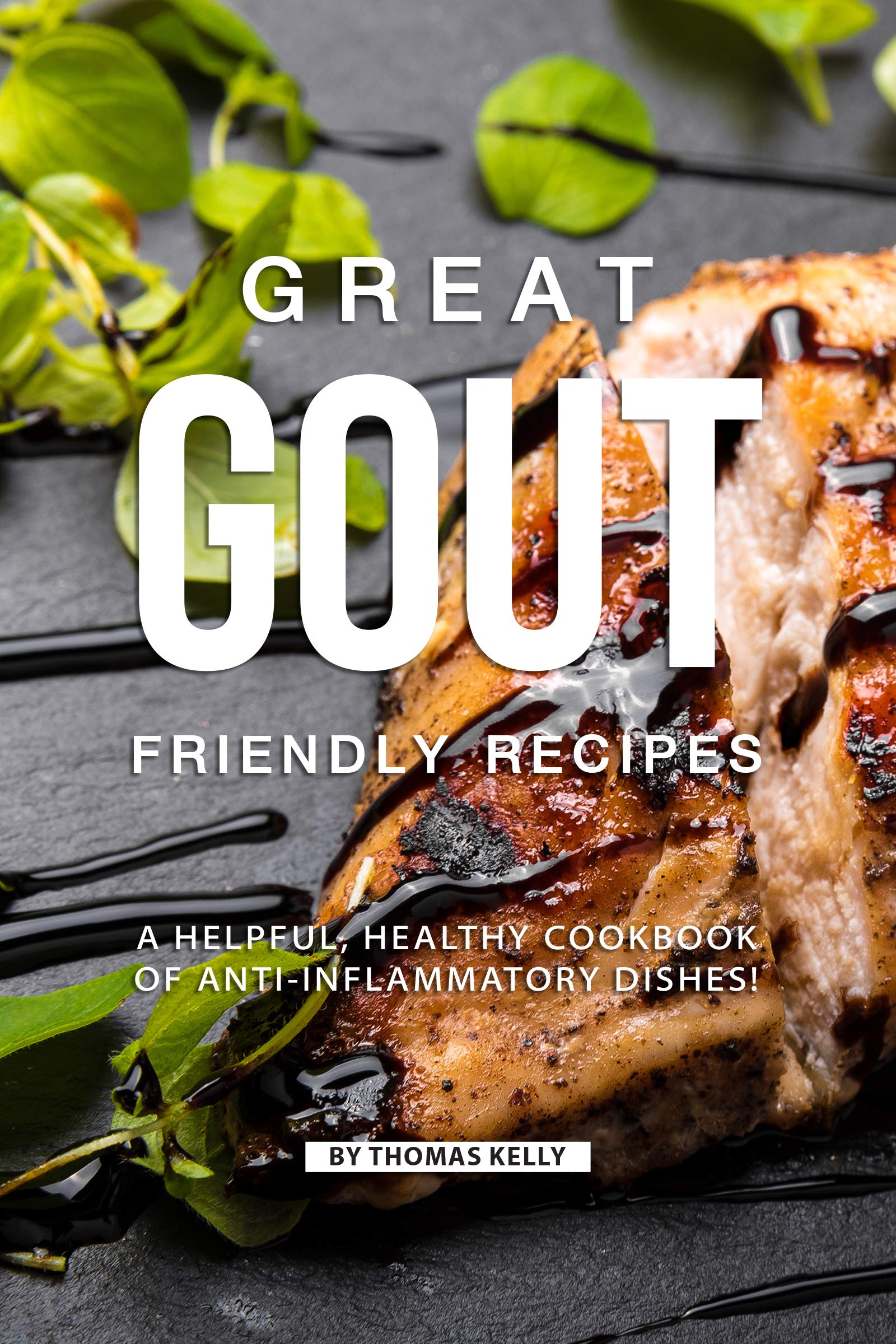 Great Gout Friendly Recipes: a Helpful, Healthy Cookbook of Anti-inflammatory Dishes!
