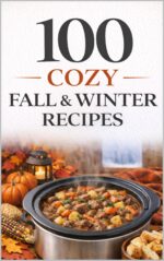 100 Cozy Fall & Winter Recipes: Warm, Comforting, and Easy-to-follow Recipes for the Chilly Seasons