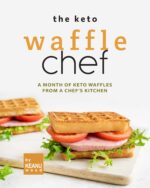 The Keto Waffle Chef: a Month of Keto Waffles From a Chef's Kitchen