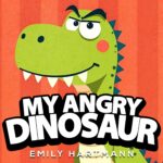 My Angry Dinosaur: Children’s Book About Anger Management, Emotions and Big Feelings for Kids, Preschool and Kindergarten, Ages 2-6 Life Lessons