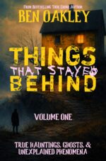 Things That Stayed Behind Volume 1: 16 True Hauntings, Ghosts, and Unexplained Phenomena