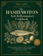 The Hashimoto's Anti-inflammatory Cookbook: 200 Thyroid-supportive Recipes & a 60-day 3-phase Diet Plan to Calm Inflammation and Manage Symptoms — Gluten, Dairy & Soy Free