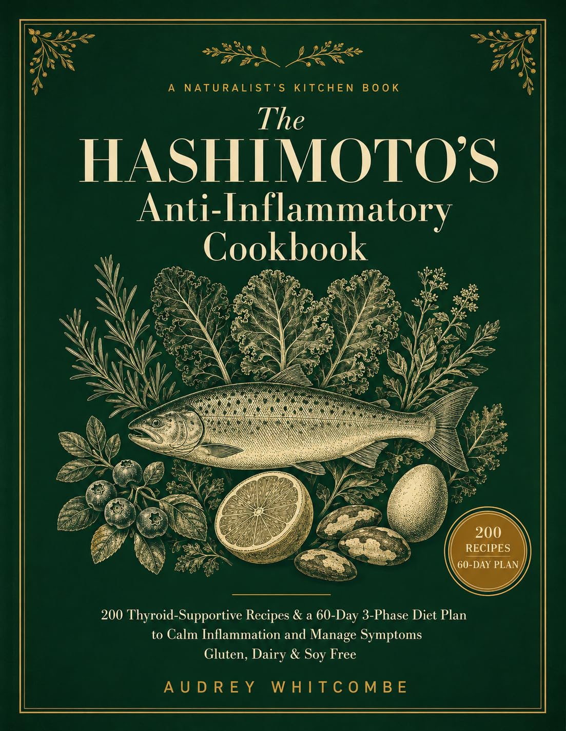 The Hashimoto's Anti-inflammatory Cookbook: 200 Thyroid-supportive Recipes & a 60-day 3-phase Diet Plan to Calm Inflammation and Manage Symptoms — Gluten, Dairy & Soy Free