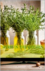 Herbs in the Kitchen: How to Use Them Every Day: Profiles, Pairings, and Preservation