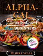 Alpha-gal Allergy Cookbook for Beginners: Simple Mammal-free Recipes, Smart Food Swaps, and a Complete 90-day Meal Plan for Living Well With Alpha-gal Syndrome