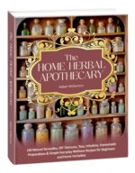 The Home Herbal Apothecary: 100 Natural Remedies, Diy Tinctures, Teas, Infusions, Homemade Preparations & Simple Everyday Wellness Recipes for Beginners and Home Herbalists Health