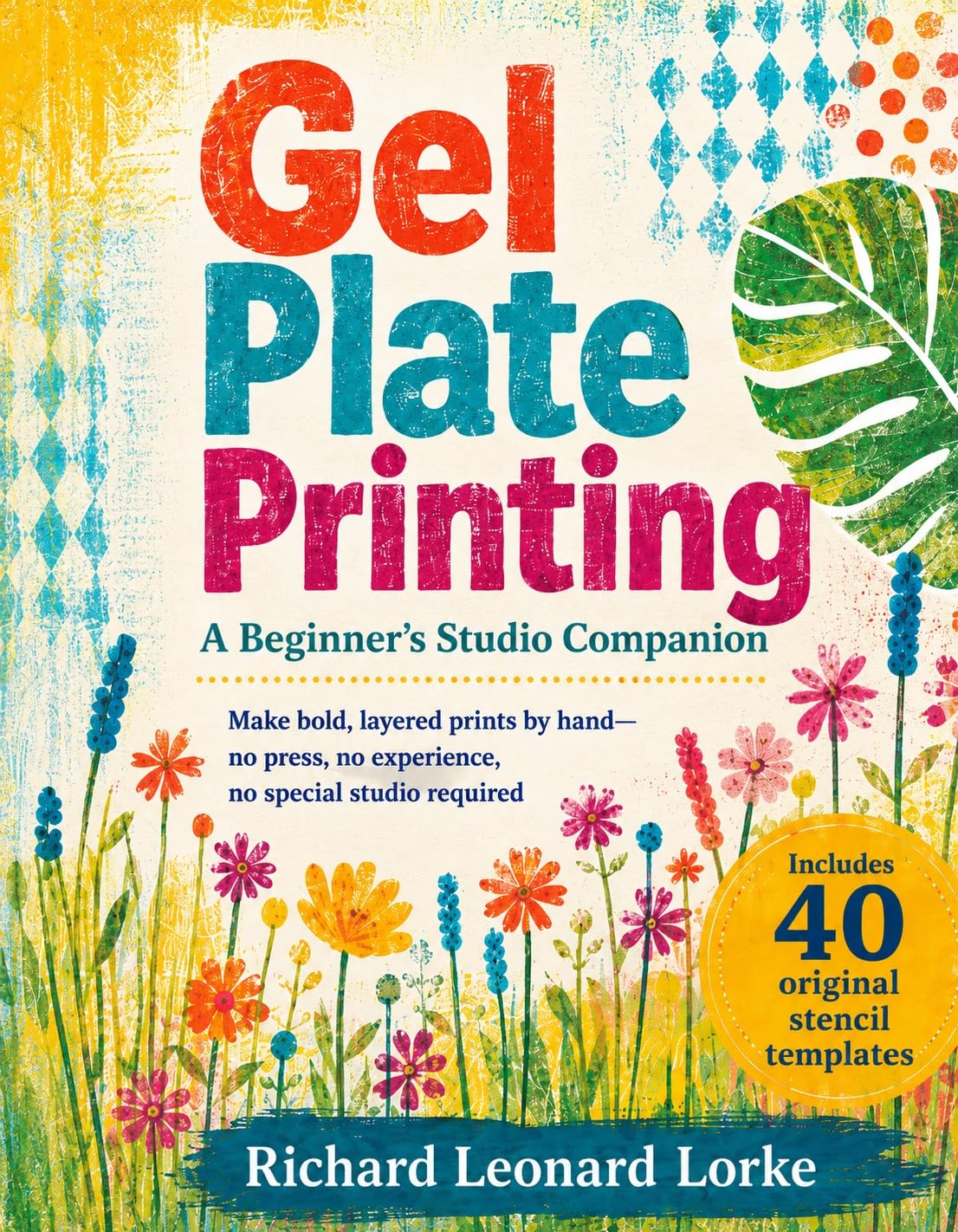 Gel Plate Printing: Make Bold, Layered Prints by Hand — No Press, No Experience — With 40 Reusable Stencil Templates and 10 Easy Projects