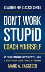 Don’t Work Stupid, Coach Yourself: 40 Things Managers Won’t Tell You. a Step by Step Guide to Coach Yourself for Success Series Book