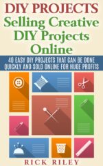 Diy Projects: Selling Creative Diy Projects Online: 40 Easy Diy Projects That Can Be Done Quickly and Sold Online for Huge Profits Diy Projects, Making Money Online Book