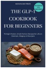 The Glp-1 Cookbook for Beginners: 75 High-protein, Small-portion Recipes to Maximize Results, Protect Muscle & Feel Good on Ozempic, Wegovy, Mounjaro & Other Glp-1 Medications