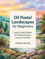Oil Pastel Landscapes for Beginners: Step-by-step Projects for Vibrant Scenery Anyone Can Paint
