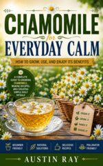 Chamomile for Everyday Calm: How to Grow, Use, and Enjoy Its Benefits