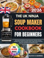The Uk Ninja Soup Maker Cookbook for Beginners : 150+ Easy and Delicious Soup Recipes for Smooth, Chunky, Healthy, Slimming, Immunity, Detox, High-protein ... More Using Uk Ingredients and Measurement
