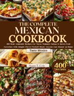 The Complete Mexican Cookbook: 400 Bold, Authentic Recipes for Tacos, Tamales, Salsas & Street Food Favorites With Simple, Flavor-packed Meals Anyone Can ... Home Authentic Global Kitchen