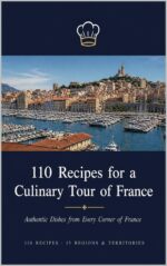 110 Recipes for a Culinary Tour of France: Dishes From Every Corner of France | 15 Regions & Territories