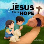 With Jesus I Have Hope: a Kid's Bible Story About Hope in the Resurrection of Jesus Our King, Featuring a Christian Lesson Showing the True Meaning of ... to Grade 2 Jesus Series Book