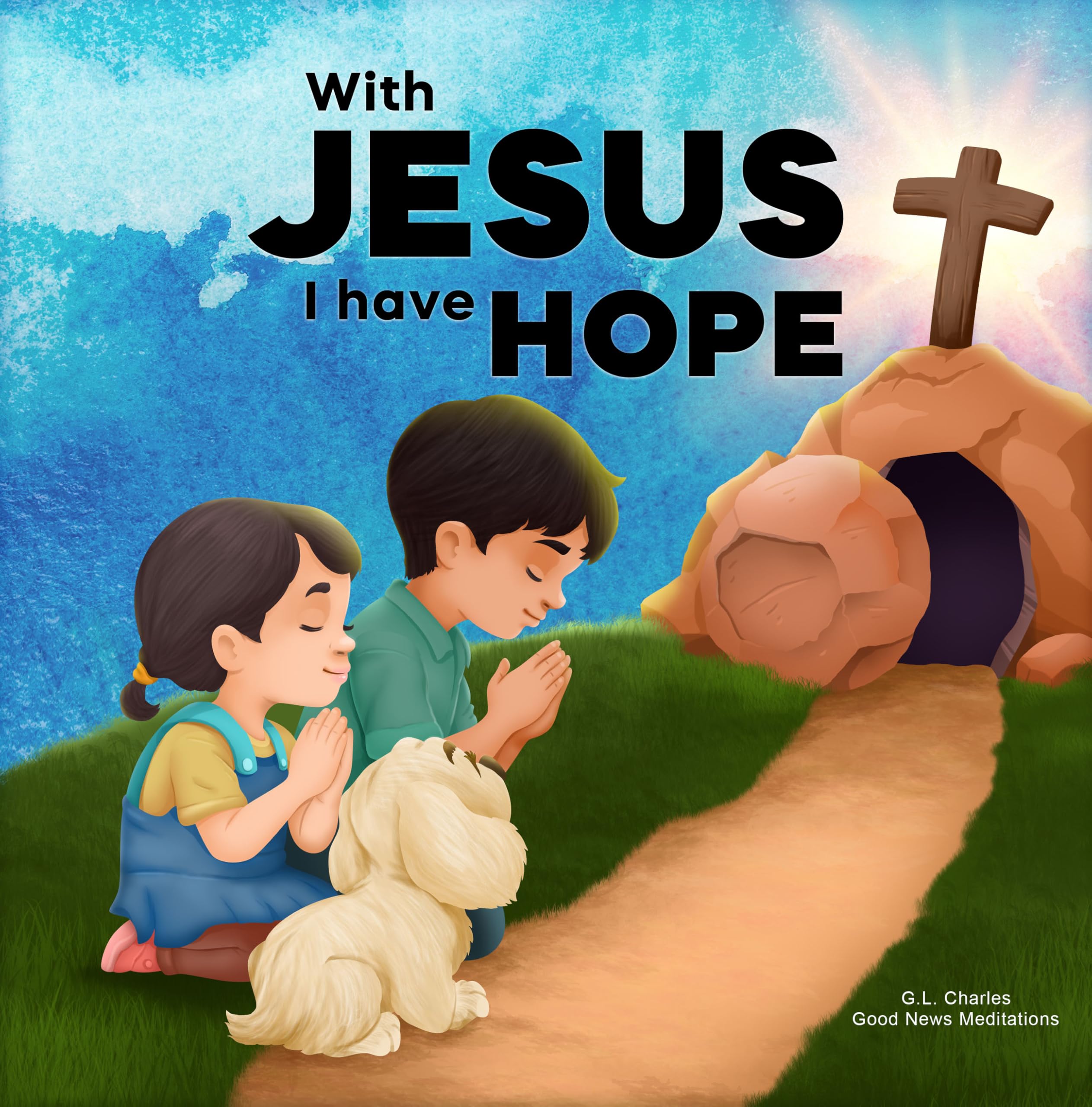 With Jesus I Have Hope: a Kid's Bible Story About Hope in the Resurrection of Jesus Our King, Featuring a Christian Lesson Showing the True Meaning of ... to Grade 2 Jesus Series Book