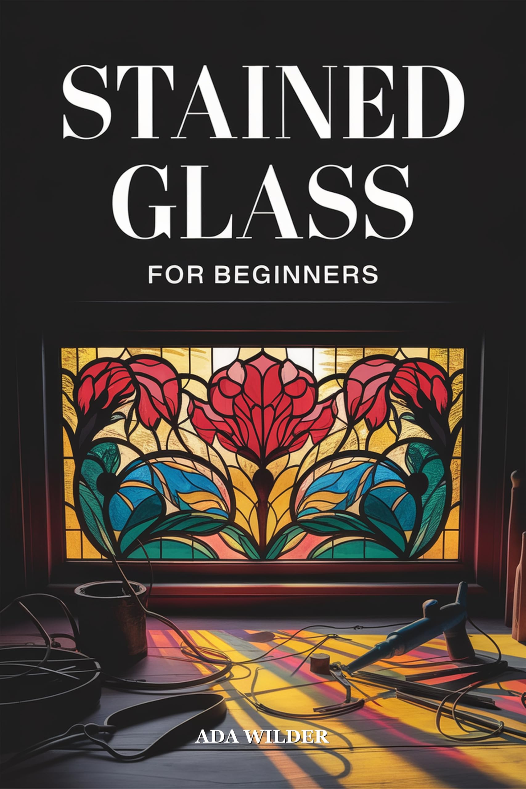 Stained Glass for Beginners: Step-by-step Projects in Copper Foil and Lead Came — From Your First Suncatcher to Stunning Glass Panels