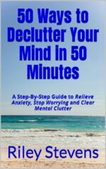 50 Ways to Declutter Your Mind in 50 Minutes: a Step-by-step Guide to Relieve Anxiety, Stop Worrying and Clear Mental Clutter