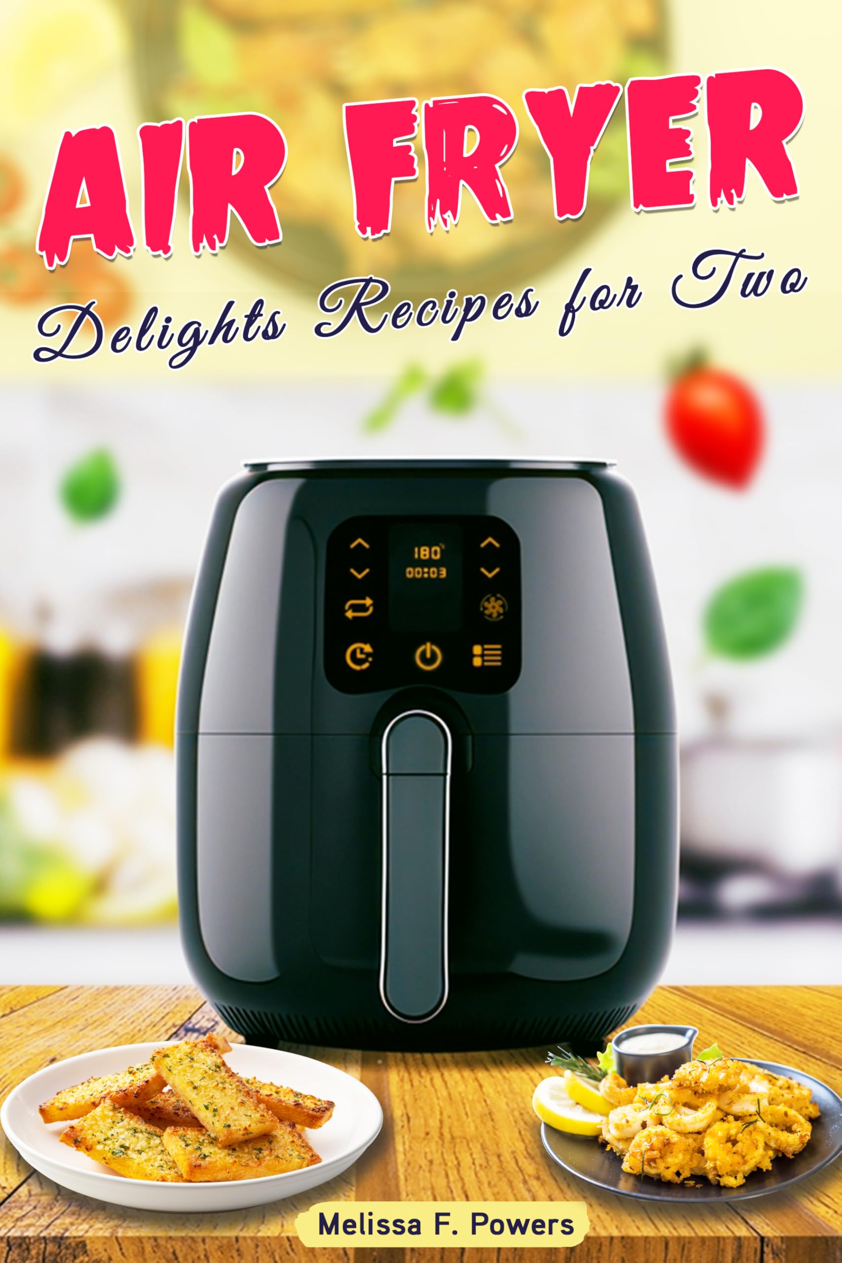 Air Fryer Delights Recipes for Two: Delicious Meals Ideas With Beautiful Photos