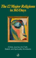 The 12 Major Religions in 365 Days: a Daily Journey Into Faith, Beliefs, and Spirituality Worldwide Everyday 365