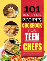 101 Fun and Easy Recipes Cookbook for Teen Chefs: Beginner-friendly Meals That Teach Life Skills Through Cooking, With Clear Instructions, Helpful Tips and Food Facts