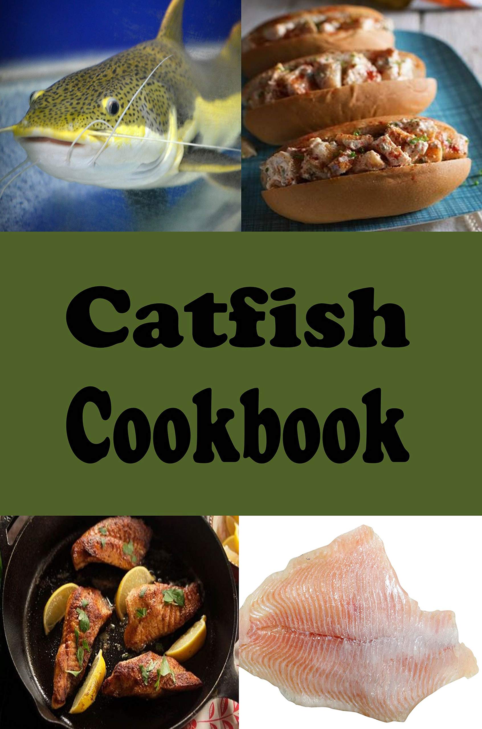 Catfish Cookbook: Fried, Baked and Grilled Catfish Recipes