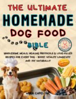 The Ultimate Homemade Dog Food Bible: Wholesome Meals, Healing Protocols & Love-filled Recipes for Every Dog, Boost Vitality & Longevity!vet-approved, Allergy-friendly, Immune Support, 30-day Plans