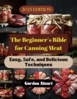 The Beginner’s Bible for Canning Meat 2025: Easy, Safe, and Delicious Techniques