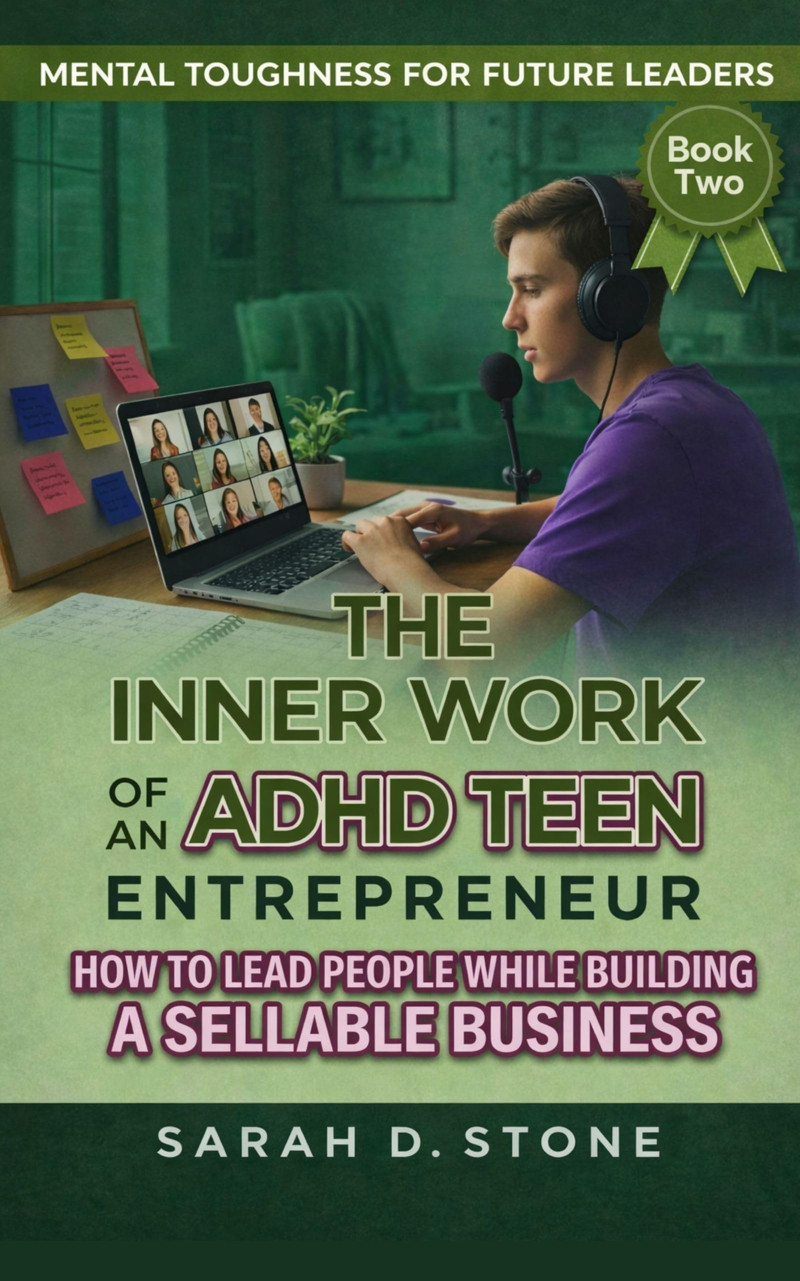 The Inner Work of an Adhd Teen Entrepreneur: How to Lead People While Building a Sellable Business Toughness for Future
