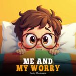 Me and My Worry: a Children’s Book About Emotions and Big Feelings, Worry, Anxiety and Stress Management for Preschool and Kindergarten Kids Ages 2-6 Power Series