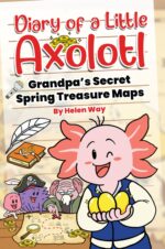 The Diary of a Little Axolotl: Grandpa’s Secret Spring Treasure Maps