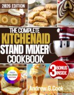 The Complete Kitchenaid Stand Mixer Cookbook: Easy, Step-by-step Recipes and Instructions for Beginners, Seniors, and Everyday Home Cooks